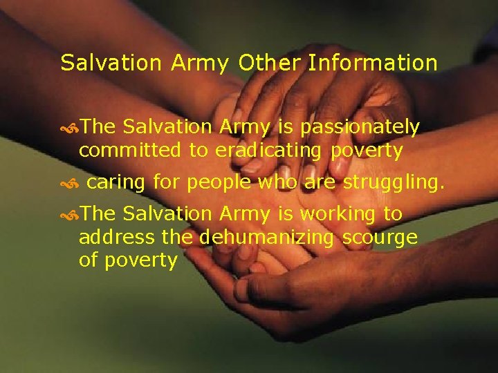 Salvation Army Other Information The Salvation Army is passionately committed to eradicating poverty caring