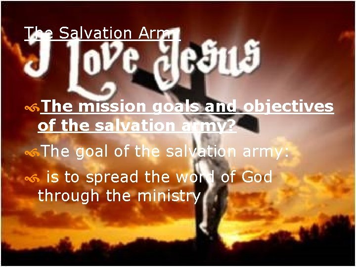 The Salvation Army The mission goals and objectives of the salvation army? The goal