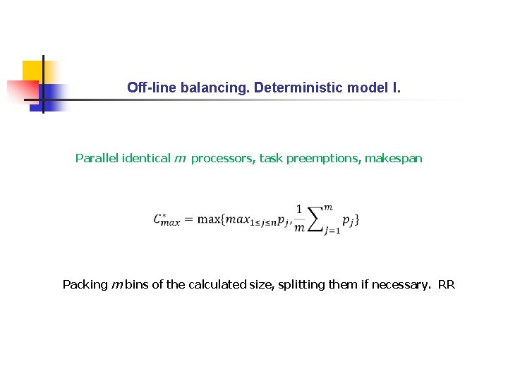 Off-line balancing. Deterministic model I. Parallel identical m processors, task preemptions, makespan Packing m