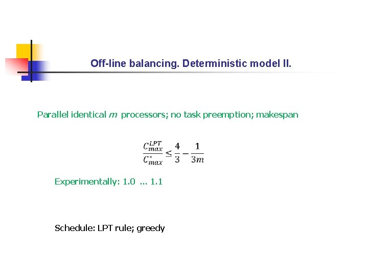 Off-line balancing. Deterministic model II. Parallel identical m processors; no task preemption; makespan Experimentally: