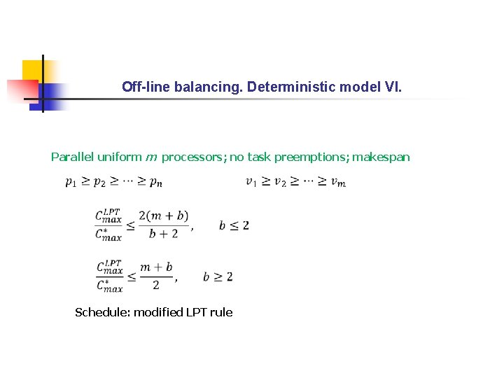 Off-line balancing. Deterministic model VI. Parallel uniform m processors; no task preemptions; makespan Schedule: