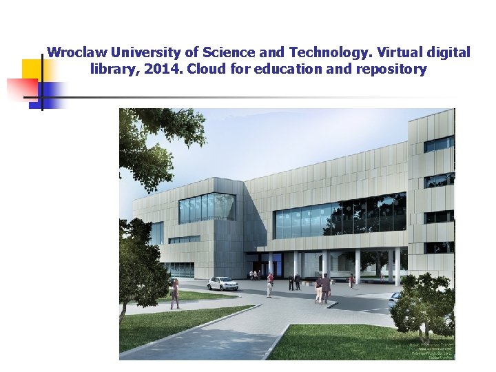 Wroclaw University of Science and Technology. Virtual digital library, 2014. Cloud for education and