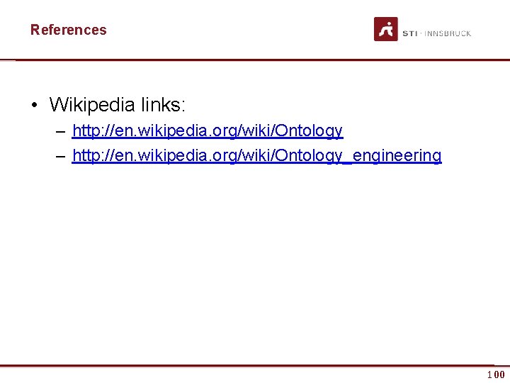 References • Wikipedia links: – http: //en. wikipedia. org/wiki/Ontology_engineering www. sti-innsbruck. at 100 