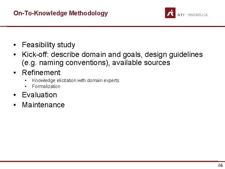 On-To-Knowledge Methodology • Feasibility study • Kick-off: describe domain and goals, design guidelines (e.