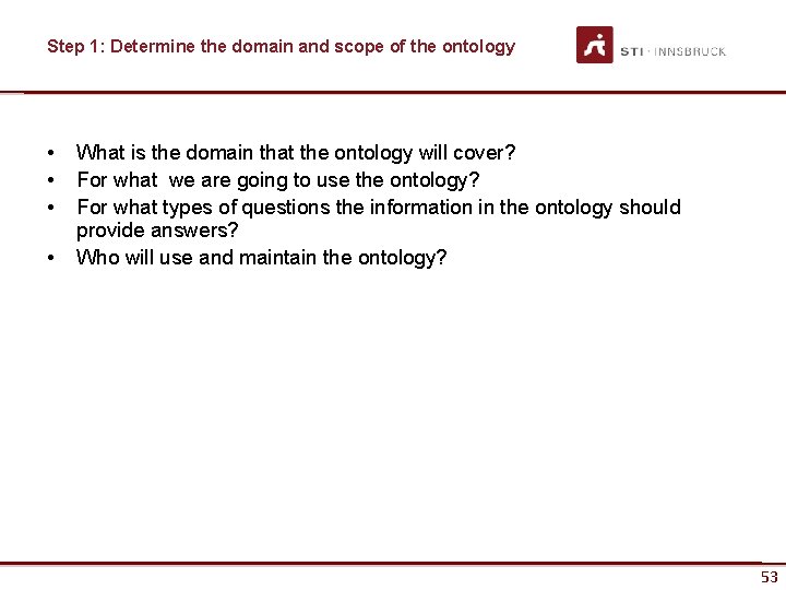 Step 1: Determine the domain and scope of the ontology • • What is