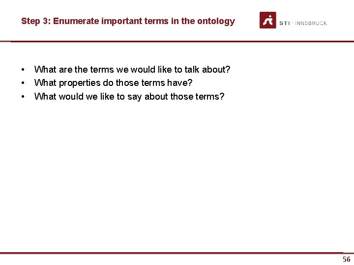 Step 3: Enumerate important terms in the ontology • • • What are the