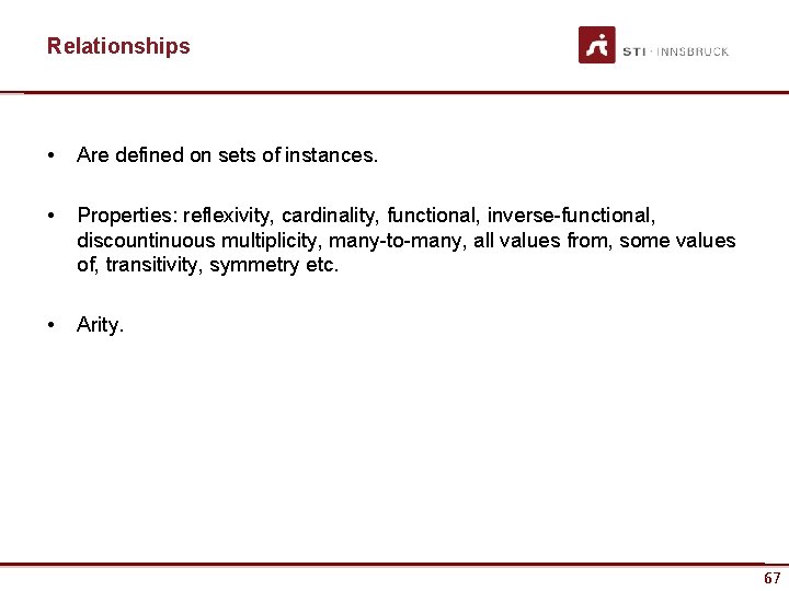 Relationships • Are defined on sets of instances. • Properties: reflexivity, cardinality, functional, inverse-functional,