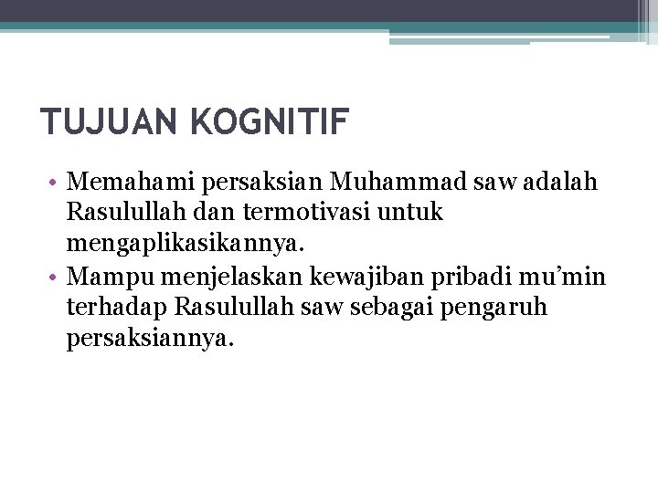 TUJUAN KOGNITIF • Memahami persaksian Muhammad saw adalah Rasulullah dan termotivasi untuk mengaplikasikannya. •