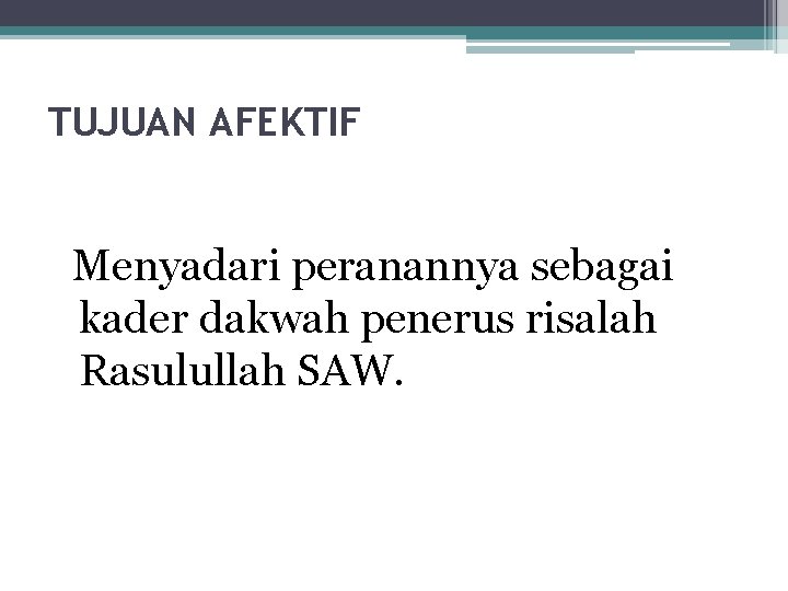 TUJUAN AFEKTIF Menyadari peranannya sebagai kader dakwah penerus risalah Rasulullah SAW. 