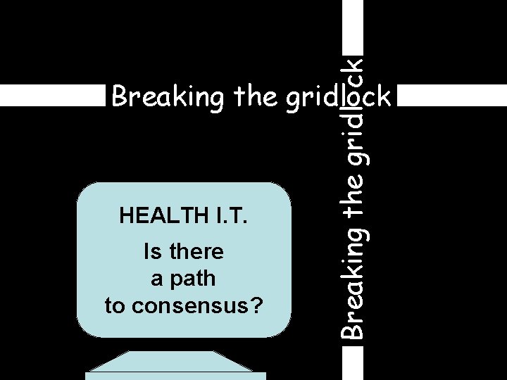 Breaking the gridl ck Breaking the gridlock HEALTH I. T. Is there a path