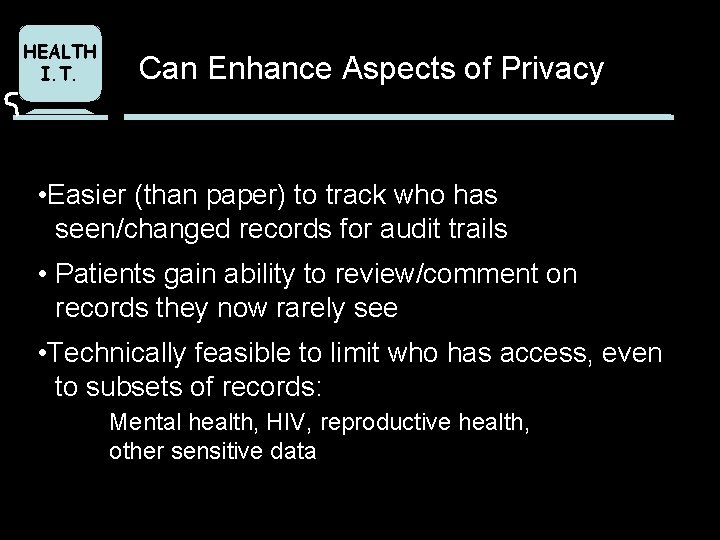 HEALTH I. T. Can Enhance Aspects of Privacy • Easier (than paper) to track