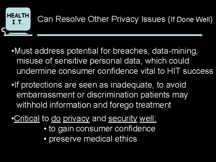 HEALTH I. T. Can Resolve Other Privacy Issues (If Done Well) • Must address