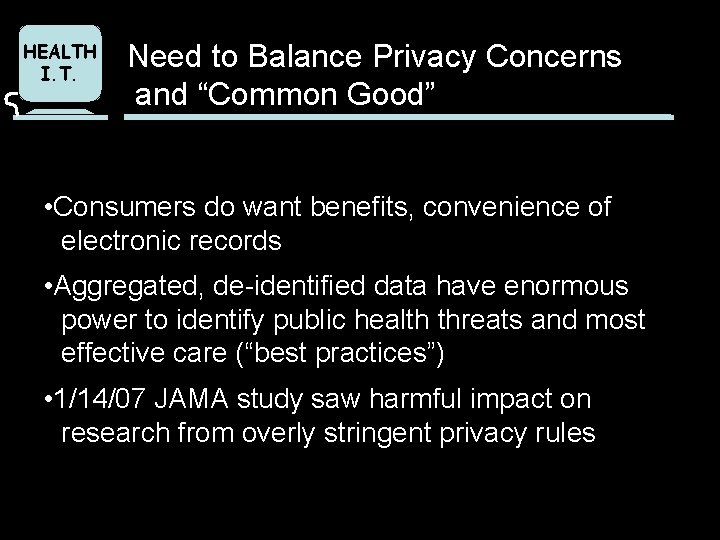 HEALTH I. T. Need to Balance Privacy Concerns and “Common Good” • Consumers do