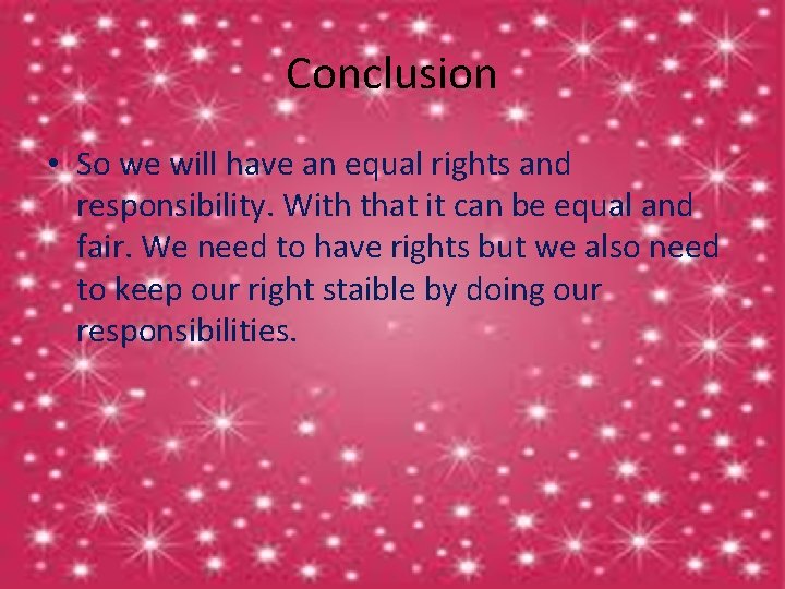 Conclusion • So we will have an equal rights and responsibility. With that it