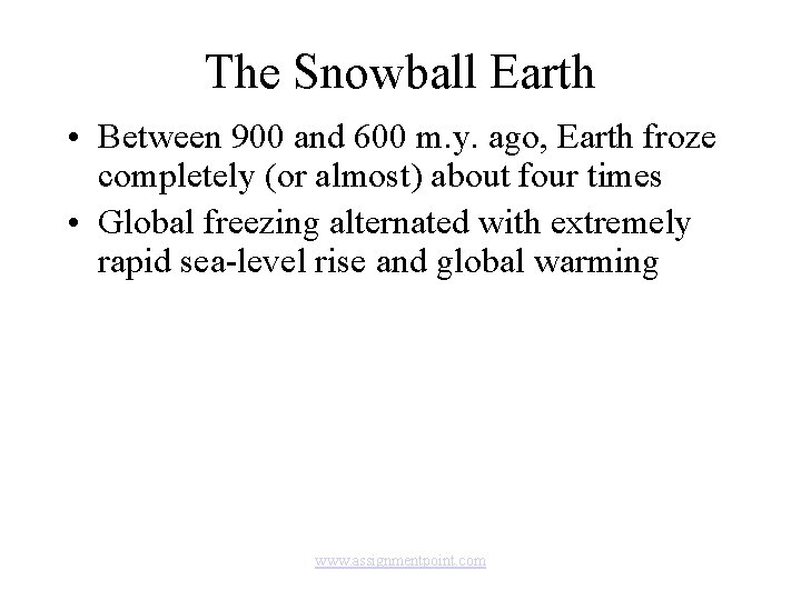 The Snowball Earth • Between 900 and 600 m. y. ago, Earth froze completely
