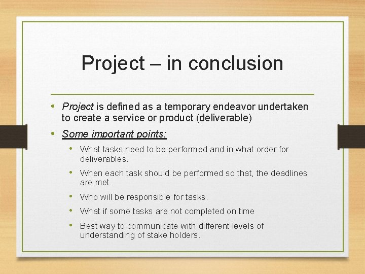 Project – in conclusion • Project is defined as a temporary endeavor undertaken to