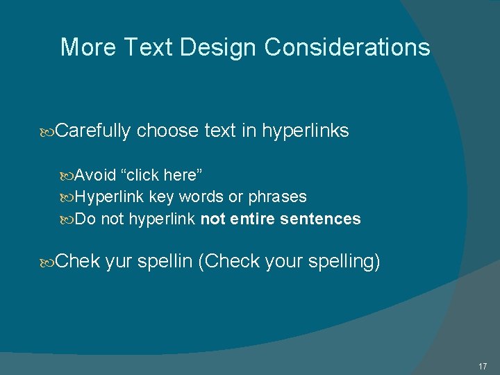 More Text Design Considerations Carefully choose text in hyperlinks Avoid “click here” Hyperlink key