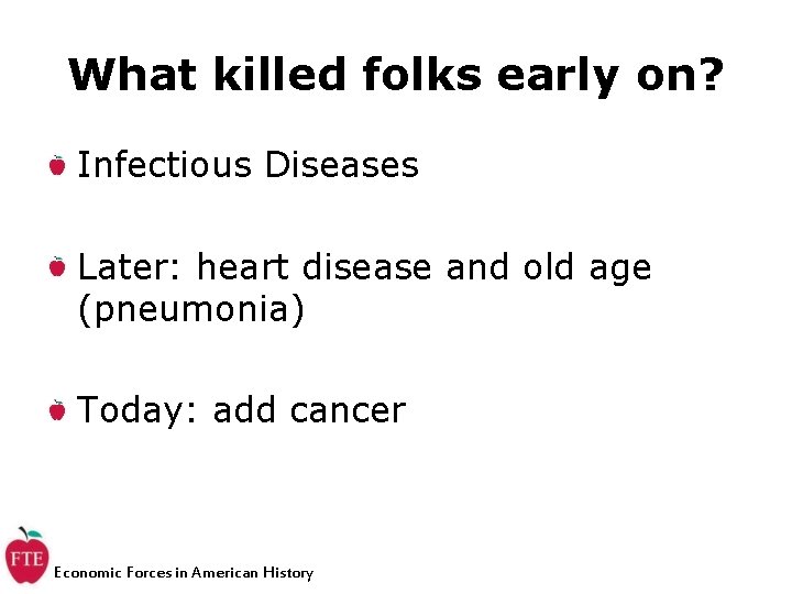 What killed folks early on? Infectious Diseases Later: heart disease and old age (pneumonia)