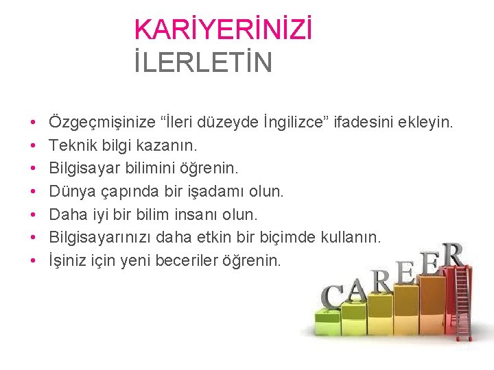 KARİYERİNİZİ İLERLETİN • • Özgeçmişinize “İleri düzeyde İngilizce” ifadesini ekleyin. Teknik bilgi kazanın. Bilgisayar