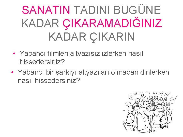 SANATIN TADINI BUGÜNE KADAR ÇIKARAMADIĞINIZ KADAR ÇIKARIN • Yabancı filmleri altyazısız izlerken nasıl hissedersiniz?