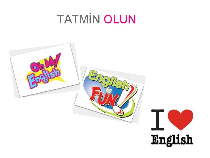 TATMİN OLUN 