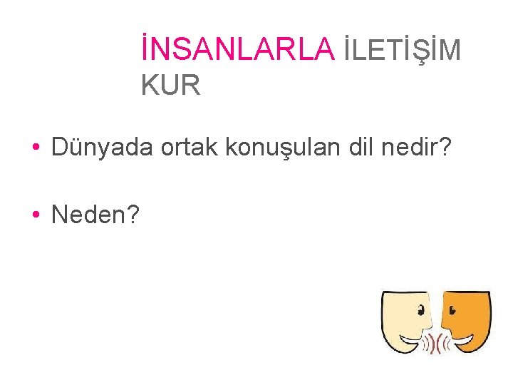 İNSANLARLA İLETİŞİM KUR • Dünyada ortak konuşulan dil nedir? • Neden? 