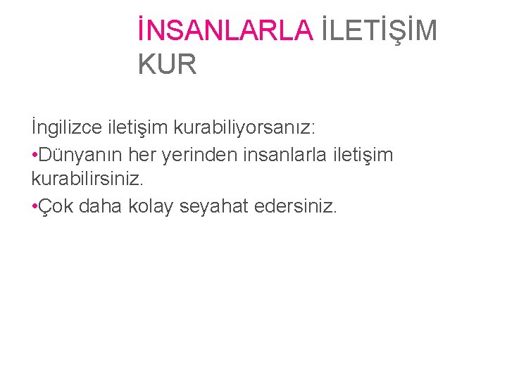 İNSANLARLA İLETİŞİM KUR İngilizce iletişim kurabiliyorsanız: • Dünyanın her yerinden insanlarla iletişim kurabilirsiniz. •