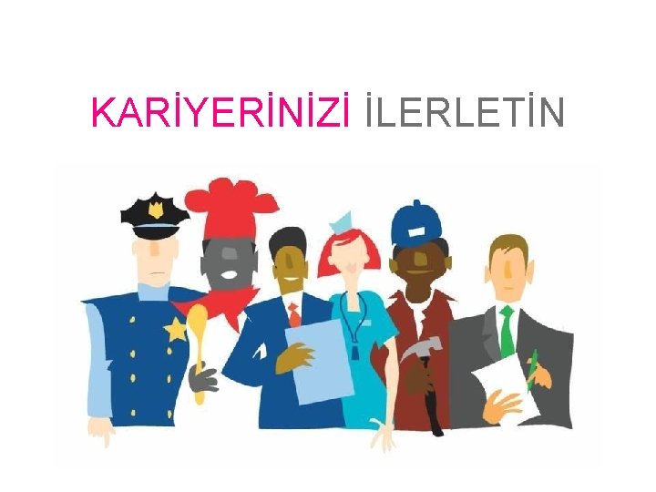 KARİYERİNİZİ İLERLETİN 