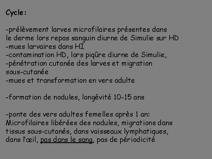 Cycle: -prélèvement larves microfilaires présentes dans le derme lors repas sanguin diurne de Simulie