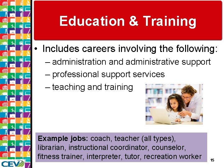 Education & Training • Includes careers involving the following: – administration and administrative support