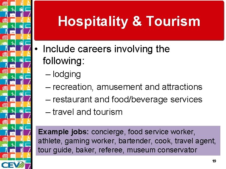 Hospitality & Tourism • Include careers involving the following: – lodging – recreation, amusement