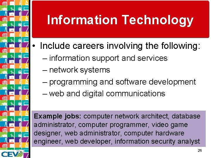 Information Technology • Include careers involving the following: – information support and services –