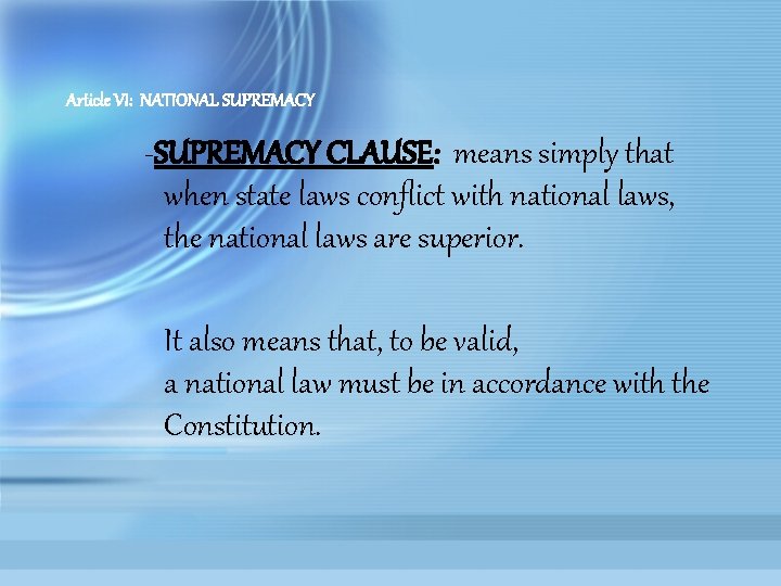 Article VI: NATIONAL SUPREMACY -SUPREMACY CLAUSE: means simply that when state laws conflict with