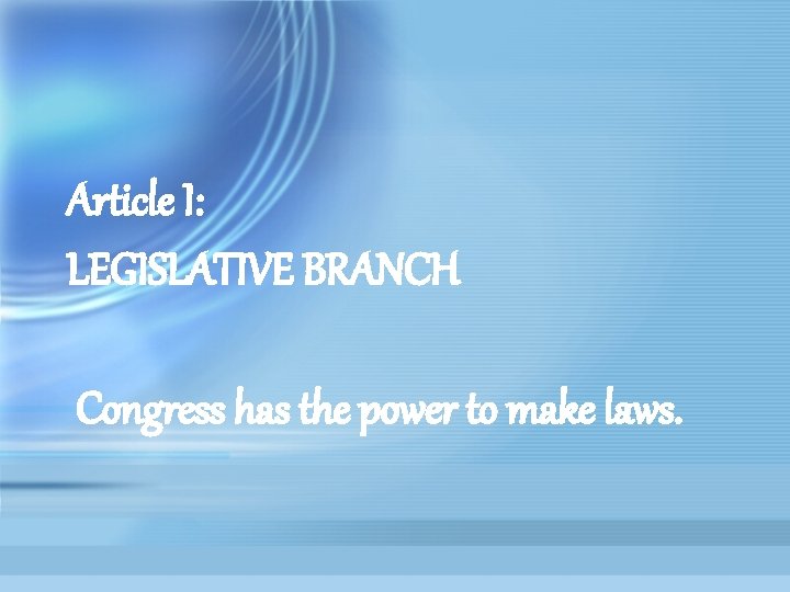 Article I: LEGISLATIVE BRANCH Congress has the power to make laws. 