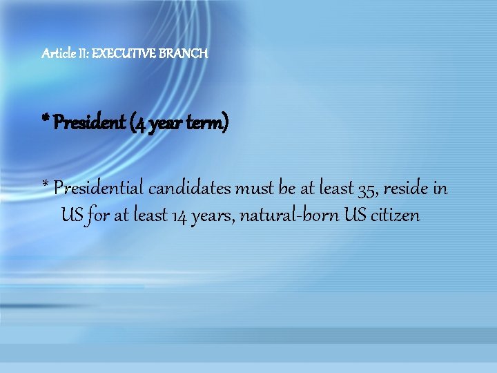 Article II: EXECUTIVE BRANCH * President (4 year term) * Presidential candidates must be