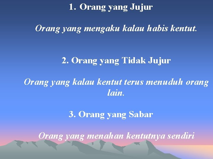 1. Orang yang Jujur Orang yang mengaku kalau habis kentut. 2. Orang yang Tidak