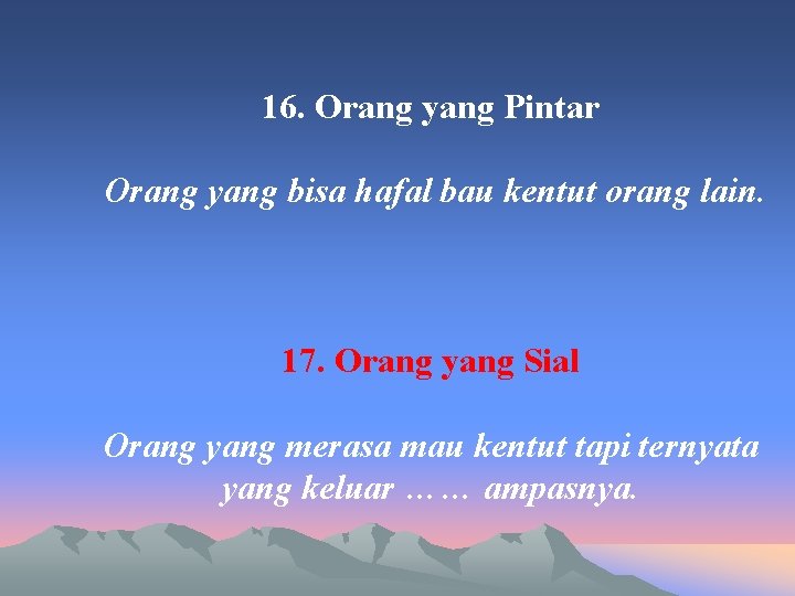 16. Orang yang Pintar Orang yang bisa hafal bau kentut orang lain. 17. Orang