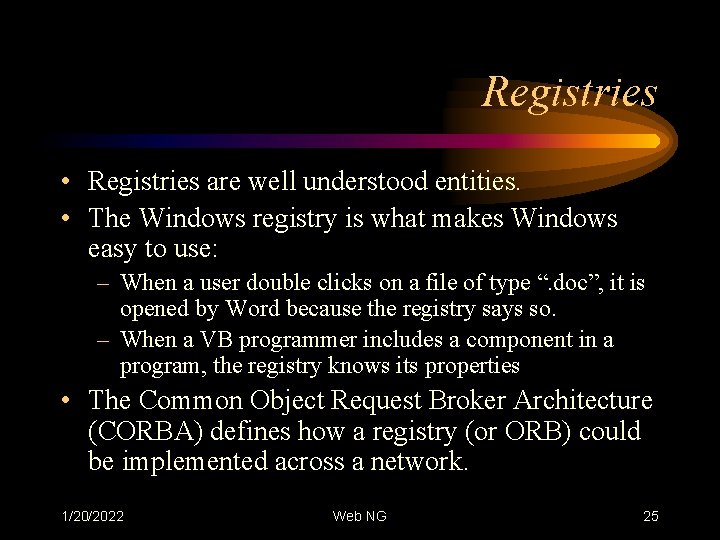 Registries • Registries are well understood entities. • The Windows registry is what makes