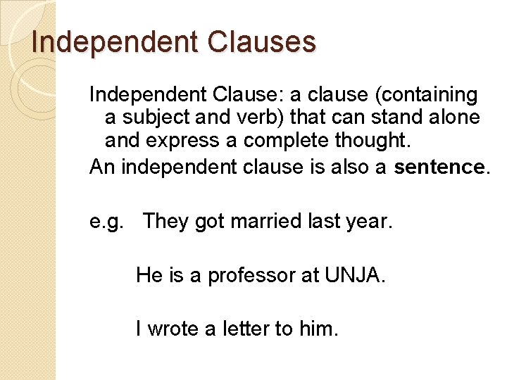 Independent Clauses Independent Clause: a clause (containing a subject and verb) that can stand