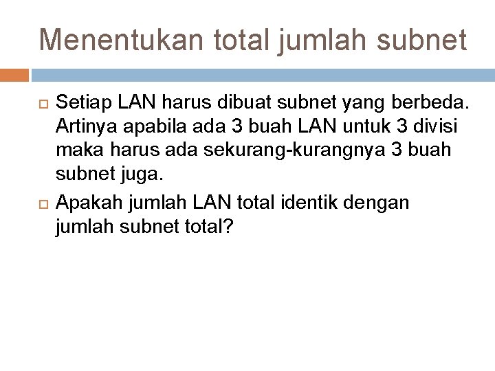 Menentukan total jumlah subnet Setiap LAN harus dibuat subnet yang berbeda. Artinya apabila ada