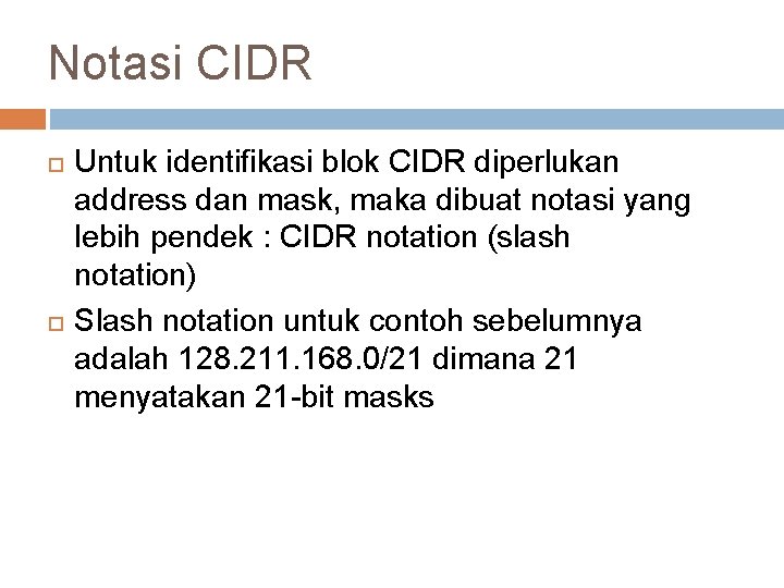 Notasi CIDR Untuk identifikasi blok CIDR diperlukan address dan mask, maka dibuat notasi yang