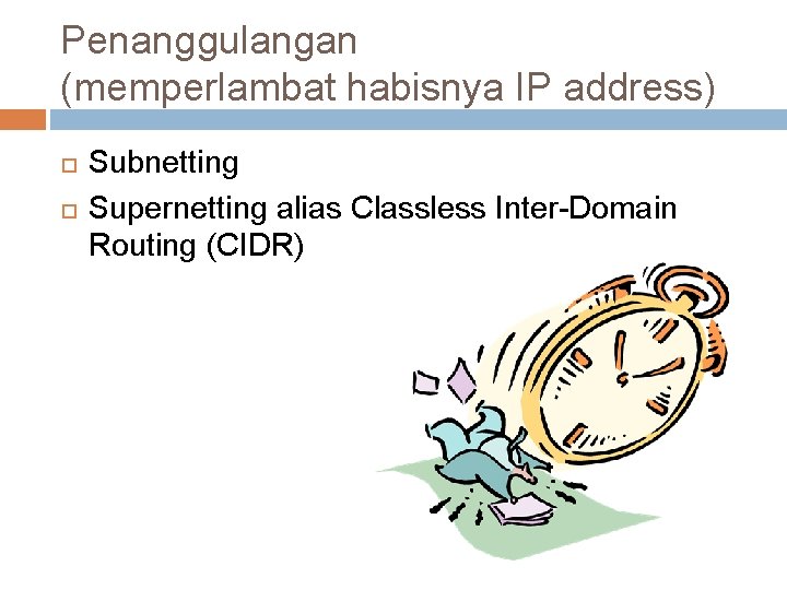 Penanggulangan (memperlambat habisnya IP address) Subnetting Supernetting alias Classless Inter-Domain Routing (CIDR) 
