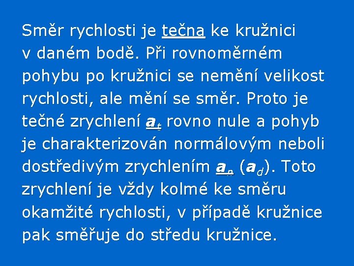 Směr rychlosti je tečna ke kružnici v daném bodě. Při rovnoměrném pohybu po kružnici