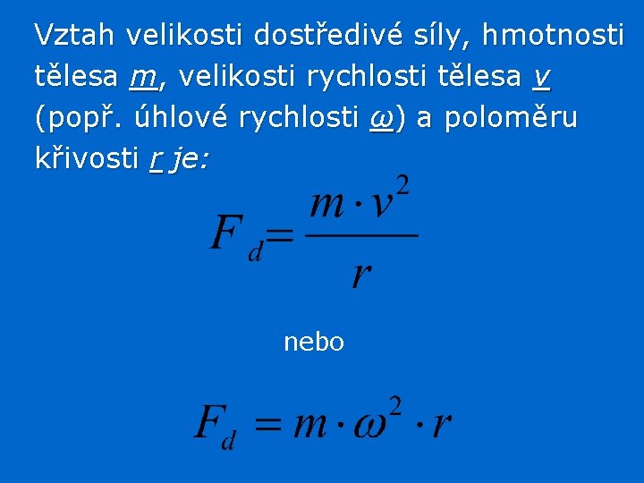 Vztah velikosti dostředivé síly, hmotnosti tělesa m, velikosti rychlosti tělesa v (popř. úhlové rychlosti