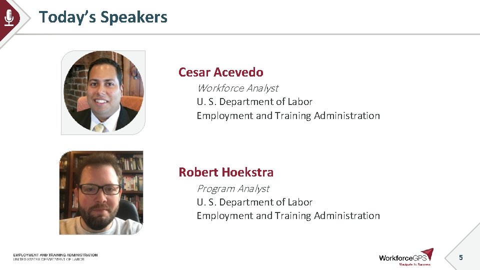 Today’s Speakers Cesar Acevedo Workforce Analyst U. S. Department of Labor Employment and Training