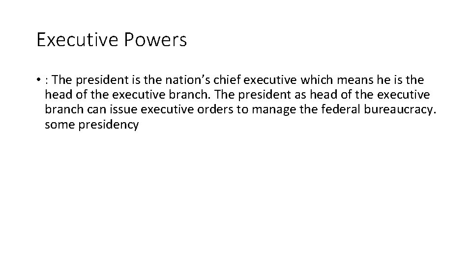 Executive Powers • : The president is the nation’s chief executive which means he