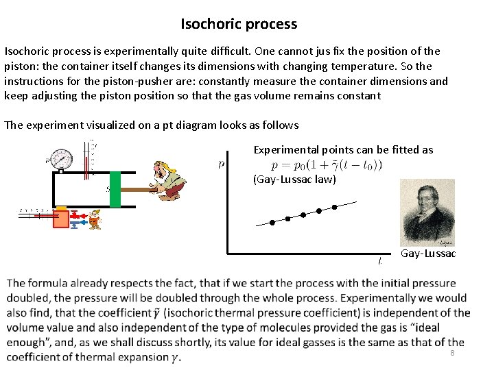 Isochoric process is experimentally quite difficult. One cannot jus fix the position of the