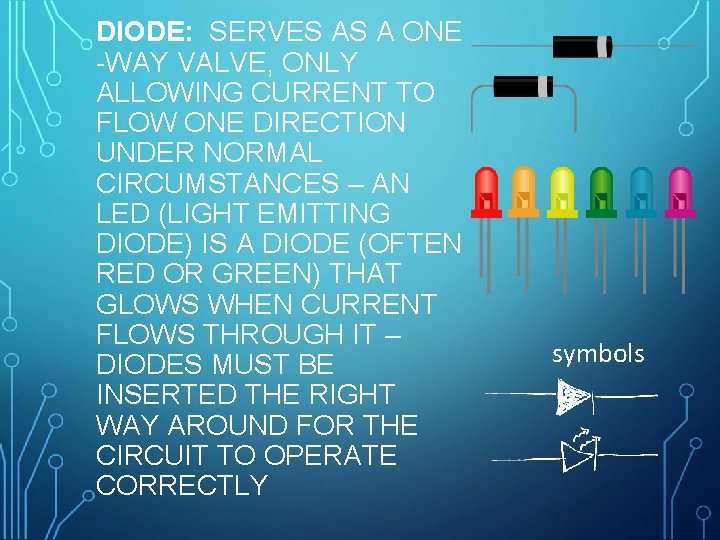 DIODE: SERVES AS A ONE -WAY VALVE, ONLY ALLOWING CURRENT TO FLOW ONE DIRECTION