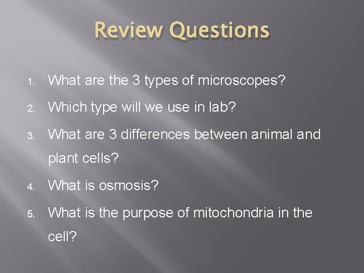 Review Questions 1. What are the 3 types of microscopes? 2. Which type will