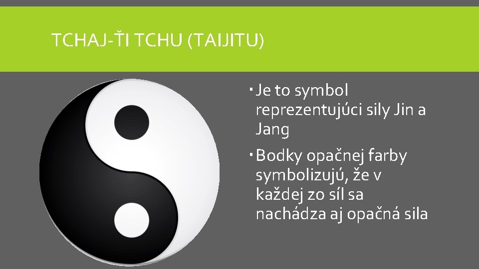 TCHAJ-ŤI TCHU (TAIJITU) Je to symbol reprezentujúci sily Jin a Jang Bodky opačnej farby